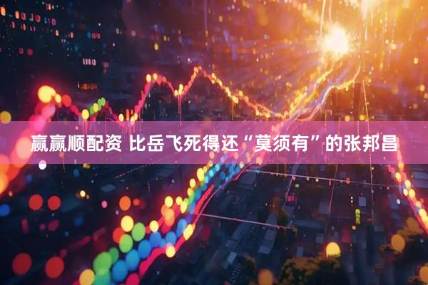 赢赢顺配资 比岳飞死得还“莫须有”的张邦昌