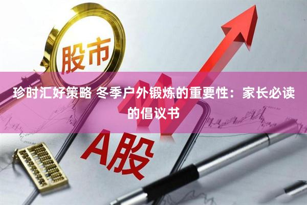 珍时汇好策略 冬季户外锻炼的重要性：家长必读的倡议书